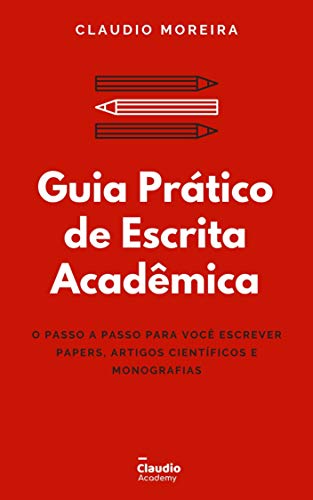 Ler Guia Prático de Escrita Acadêmica: O passo a passo para você escrever Papers, Artigos Científicos e Monografias/TCCs (Guias Acadêmicos Livro 1), do autor Claudio Moreira