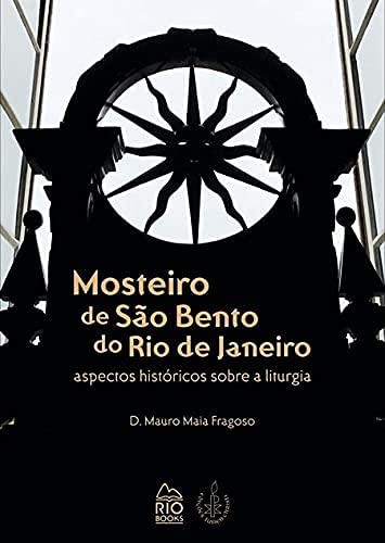 Ler Mosteiro de São Bento do Rio de Janeiro. Aspectos Históricos Sobre a Líturgia, do autor D. Mauro Maia Fragoso Ler Mosteiro de São Bento do Rio de Janeiro. Aspectos Históricos Sobre a Líturgia, do autor D. Mauro Maia Fragoso