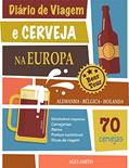 Ler Diário de Viagem e Cerveja na Europa: +70 Cervejas incríveis da Alemanha, Bélgica e Holanda: Um guia para você visitar cervejarias e mosteiros trapistas, do autor Alex Smith