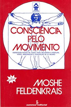 Consciência pelo movimento: exercícios fáceis de fazer, para melhorar a postura, visão, imaginação e percepção de si mesmo, do autor Moshe Feldenkrais