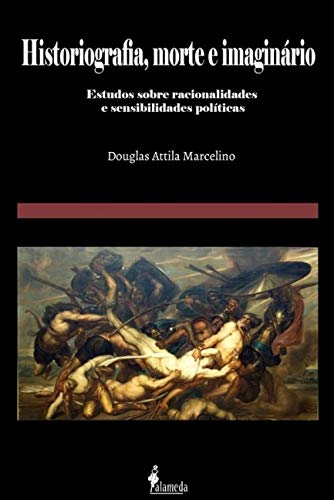 Ler Historiografia, Morte e Imaginário: Estudos Sobre Racionalidades e Sensibilidades Políticas, do autor Douglas Attila Marcelino Ler Historiografia, Morte e Imaginário: Estudos Sobre Racionalidades e Sensibilidades Políticas, do autor Douglas Attila Marcelino