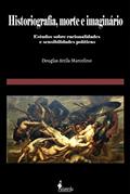 Ler Historiografia, Morte e Imaginário: Estudos Sobre Racionalidades e Sensibilidades Políticas, do autor Douglas Attila Marcelino
