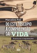 Ler Do estetoscópio à compreensão da vida; aventuras e inquietações, do autor Marcelino Poli