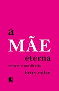 Ler A mãe eterna: Morrer é Um Direito, do autor Betty Milan