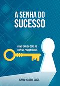 Ler A Senha do Sucesso: Como sair do zero ao topo em todos os sentidos, do autor Israel de Jesus Souza Ler A Senha do Sucesso: Como sair do zero ao topo em todos os sentidos, do autor Israel de Jesus Souza