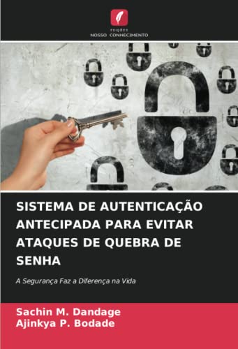 Ler SISTEMA DE AUTENTICAÇÃO ANTECIPADA PARA EVITAR ATAQUES DE QUEBRA DE SENHA: A Segurança Faz a Diferença na Vida (Portuguese Edition), do autor Sachin M. Dandage; Ajinkya P. Bodade