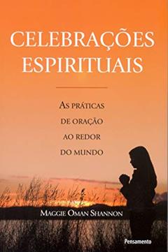Celebrações Espirituais: as Práticas de Oração ao Redor do Mundo, do autor Maggie Oman Shannon