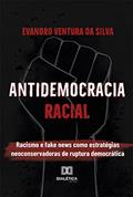 Ler Antidemocracia Racial: racismo e fake news como estratégias neoconservadoras de ruptura democrática, do autor Evandro Ventura da Silva