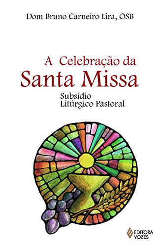 Ler Celebração da Santa Missa: Subsídio litúrgico pastoral, do autor Bruno Carneiro Lira
