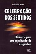 Ler Celebração dos sentidos: Itinerário para uma espiritualidade integradora, do autor Alessandro Rodrigues Rocha