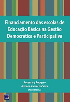 Financiamento das Escolas de Educação Básica na Gestão Democrática e Participativa, do autor Rosemary Roggero; Adriana Zanini da Silva; Camila Ericka Andrade de Melo; Isis Grace da Silva; Mary Anne Oliveira de Sena; Regin