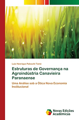Ler Estruturas de Governança na Agroindústria Canavieira Paranaense: Uma Análise sob a Ótica Nova Economia Institucional, do autor Luiz Henrique Paloschi Tomé