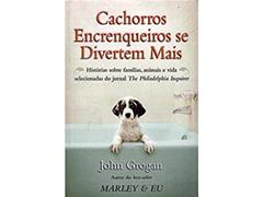 Cachorros Encrenqueiros Se Divertem Mais, do autor John Grogan