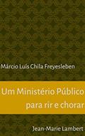 Ler Um Ministério Público para rir e chorar, do autor Jean-Marie Lambert; Márcio Luís Chila Freyesleben Ler Um Ministério Público para rir e chorar, do autor Jean-Marie Lambert; Márcio Luís Chila Freyesleben