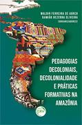 Ler Pedagogias decoloniais, decolonialidade e práticas formativas na Amazônia, do autor Waldir Ferreira de Abreu; Damião Bezerra Oliveira