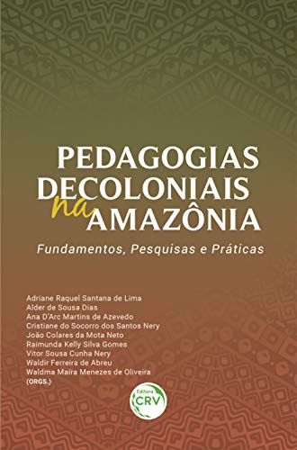 Ler Pedagogias decoloniais na Amazônia: Fundamentos, pesquisas e práticas, do autor Adriane Raquel Santana de Lima; Alder de Sousa Dias; Ana D'Arc Martins de Azevedo Ler Pedagogias decoloniais na Amazônia: Fundamentos, pesquisas e práticas, do autor Adriane Raquel Santana de Lima; Alder de Sousa Dias; Ana D'Arc Martins de Azevedo