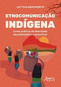 Ler Etnocomunicação indígena como prática de liberdade decolonialista e ancestral, do autor Letycia Gomes Nascimento Ler Etnocomunicação indígena como prática de liberdade decolonialista e ancestral, do autor Letycia Gomes Nascimento