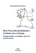 Ler Bem Viver, Decolonialidade e Cuidado com a Criação: Teologia pública em diálogo a partir da América Latina (Teológica), do autor Irenio Silveira Chaves