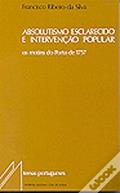 Ler Absolutismo Esclarecido e Intervenção Popular, os Motins do ..., do autor Francisco Ribeiro da Silva Ler Absolutismo Esclarecido e Intervenção Popular, os Motins do ..., do autor Francisco Ribeiro da Silva