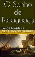 Ler O Sonho de Paraguaçu: Lenda brasileira, do autor Orlando Fernandes Ler O Sonho de Paraguaçu: Lenda brasileira, do autor Orlando Fernandes
