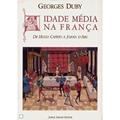 Ler A Idade Media na Franca. De Hugo Capeto a Joana D´Arc, do autor Georges Duby Ler A Idade Media na Franca. De Hugo Capeto a Joana D´Arc, do autor Georges Duby