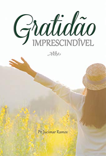 Ler GRATIDÃO IMPRESCINDÍVEL, do autor PR JUCIMAR RAMOS
