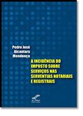A Incidência do Imposto Sobre Serviços nas Serventias Notariais e Registrais, do autor Pedro José Alcantara Mendonça