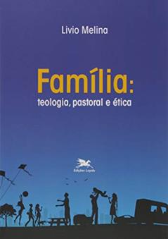 Família: Teologia, pastoral e ética, do autor Livio Melina