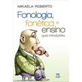 Ler Fonologia, Fonética e Ensino. Guia Introdutório, do autor Mikaela Roberto Ler Fonologia, Fonética e Ensino. Guia Introdutório, do autor Mikaela Roberto