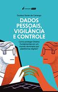 Ler Dados Pessoais, Vigilância e Controle: Como proteger Direitos Fundamentais em um mundo dominado por plataformas digitais?, do autor Gustavo Xavier de Camargo