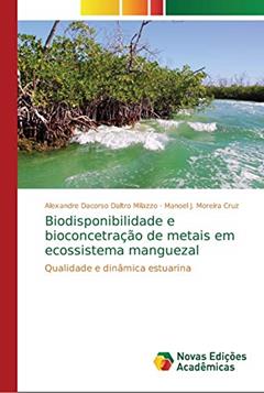 Biodisponibilidade e bioconcetração de metais em ecossistema manguezal: Qualidade e dinâmica estuarina, do autor Alexandre Dacorso Daltro Milazzo; Manoel J Moreira Cruz