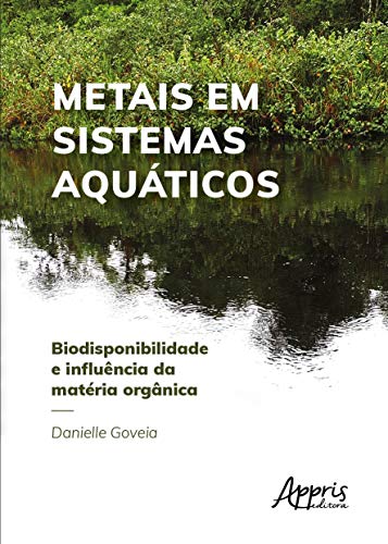 Ler Metais em sistemas aquáticos: biodisponibilidade e influência da matéria orgânica, do autor Danielle Goveia Ler Metais em sistemas aquáticos: biodisponibilidade e influência da matéria orgânica, do autor Danielle Goveia