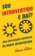 Ler Sou introvertido e daí? Uma explicação científica da mente introvertida: O que nos motiva genética, comportamental e fisicamente. Como ter sucesso e prosperar em um mundo de extrovertidos, do autor Steve Allen Ler Sou introvertido e daí? Uma explicação científica da mente introvertida: O que nos motiva genética, comportamental e fisicamente. Como ter sucesso e prosperar em um mundo de extrovertidos, do autor Steve Allen