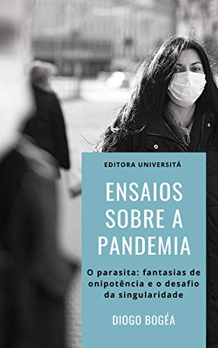 Ler Ensaios sobre a Pandemia: O parasita: fantasias de onipotência e o desafio da singularidade, do autor Diogo Bogéa