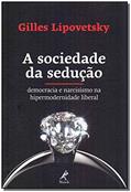 Ler A sociedade da sedução: Democracia e narcisismo na hipermodernidade liberal, do autor Gilles Lipovetsky