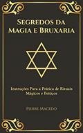 Ler Segredos da Magia e Bruxaria: Instruções Para a Prática de Rituais Mágicos e Feitiços, do autor Pierre Macedo