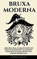 Ler Bruxa Moderna: 4 regras sem as quais feitiços não funcionam e 15 feitiços específicos para resolver vários problemas, do autor Gabriel Sanchez Ler Bruxa Moderna: 4 regras sem as quais feitiços não funcionam e 15 feitiços específicos para resolver vários problemas, do autor Gabriel Sanchez