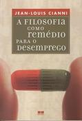 Ler A Filosofia Como Remédio Para o Desemprego, do autor Jean-louis Cianni