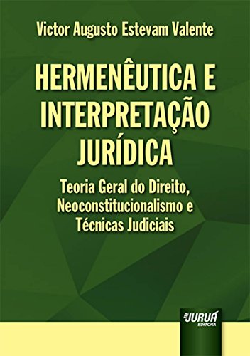 Ler Hermenêutica e Interpretação Jurídica - Teoria Geral do Direito, Neoconstitucionalismo e Técnicas Judiciais, do autor Victor Augusto Estevam Valente