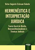 Ler Hermenêutica e Interpretação Jurídica - Teoria Geral do Direito, Neoconstitucionalismo e Técnicas Judiciais, do autor Victor Augusto Estevam Valente Ler Hermenêutica e Interpretação Jurídica - Teoria Geral do Direito, Neoconstitucionalismo e Técnicas Judiciais, do autor Victor Augusto Estevam Valente