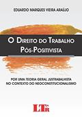 Ler O Direito Do Trabalho Pós-positivista: Por Uma Teoria Geral Justrabalhista No Contexto Do Neoconstitucionalismo, do autor Eduardo Marques Vieira Araújo
