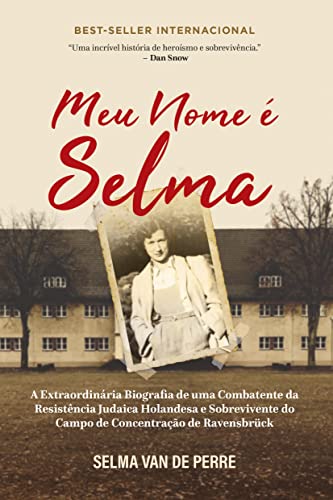 Ler Meu Nome é Selma: a Extraordinária Biografia de uma Combatente da Resistência Judaica Holandesa e Sobrevivente do Campo de Concentração de Ravensbrück, do autor Selma Van de Perre