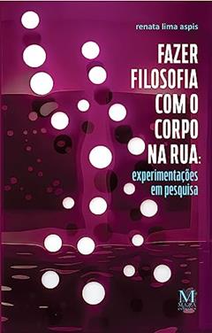 Fazer Filosofia com o Corpo na Rua, do autor Renata Lima Aspis