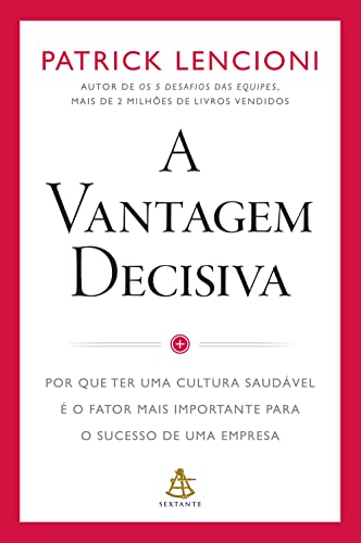 Ler A vantagem decisiva: Por que ter uma cultura saudável é o fator mais importante para o sucesso de uma empresa, do autor Patrick Lencioni
