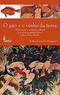 Ler O Pão e o Vinho da Terra: Alimentação e Meditação Cultural nas Crônicas Quinhentistas Sobre o Novo Mundo, do autor Rubens Leonardo Panegassi