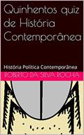 Ler Quinhentos quiz de História Contemporânea: História Política Contemporânea, do autor Roberto da Silva Rocha