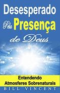 Ler Desesperado Pela Presença de Deus - Entendendo Atmosferes Sobrenaturais, do autor Bill Vincent Ler Desesperado Pela Presença de Deus - Entendendo Atmosferes Sobrenaturais, do autor Bill Vincent