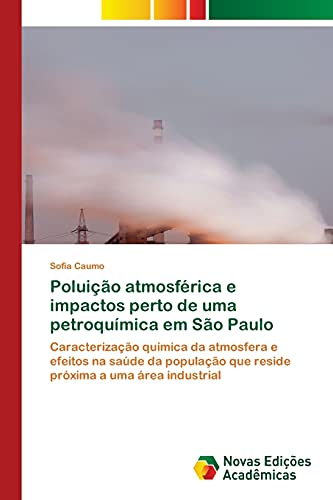 Ler Poluição atmosférica e impactos perto de uma petroquímica em São Paulo: Caracterização química da atmosfera e efeitos na saúde da população que reside próxima a uma área industrial, do autor Sofia Caumo Ler Poluição atmosférica e impactos perto de uma petroquímica em São Paulo: Caracterização química da atmosfera e efeitos na saúde da população que reside próxima a uma área industrial, do autor Sofia Caumo