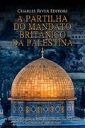 Ler A Partilha do Mandato Britânico da Palestina: A História e o Legado do Plano de Partilha das Nações Unidas e da Criação do Estado de Israel, do autor Charles River Editors