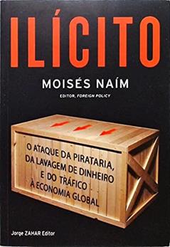 Ilicito. O Ataque Da Pirataria, Da Lavagem De Dinheiro E Do Trafico A Economia Global, do autor Moises Naim